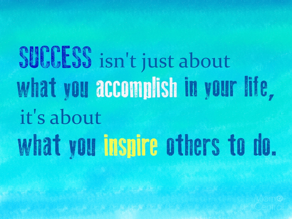 Success Isn't Just About What You Accomplish In Your Life It's About What You Inspire Others To Do